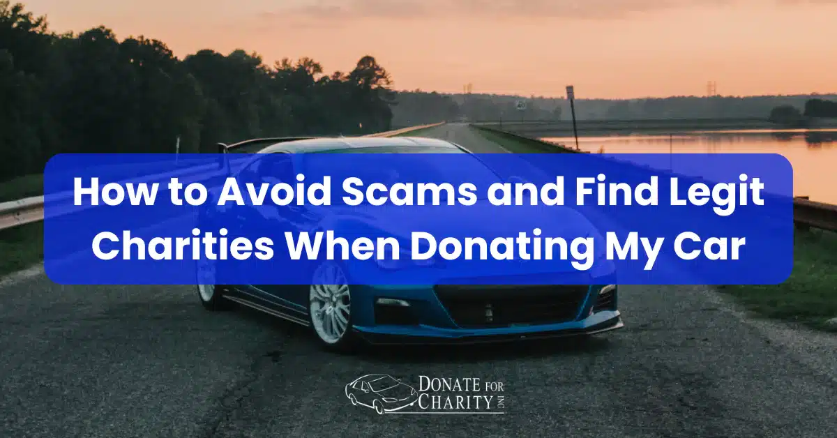 Donating My Car: How to Avoid Scams and Find Legit Charities