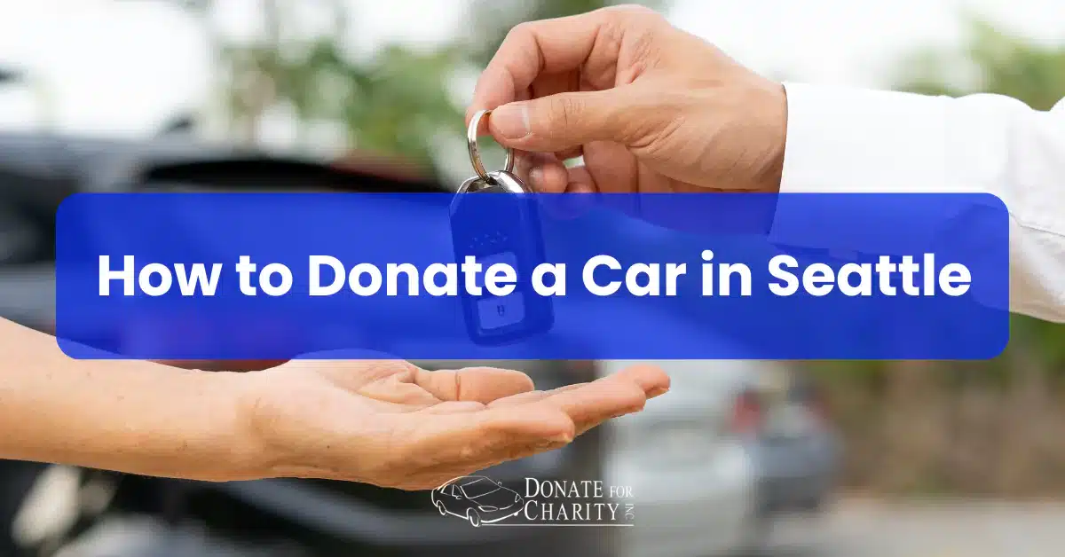 Thinking About How to Donate a Car in Seattle? Here’s What to Know