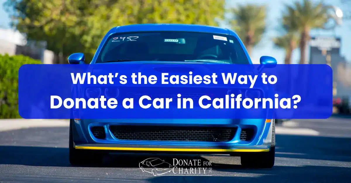 What’s the Easiest Way to Donate a Car in California?