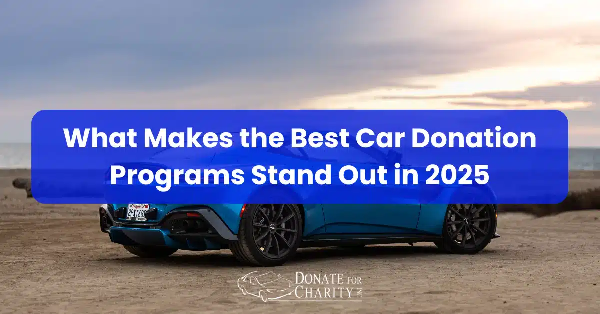 What Makes the Best Car Donation Programs Stand Out in 2025?