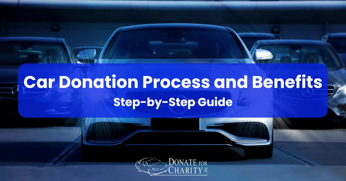 Car Donation Process and Benefits: Step-by-Step Guide