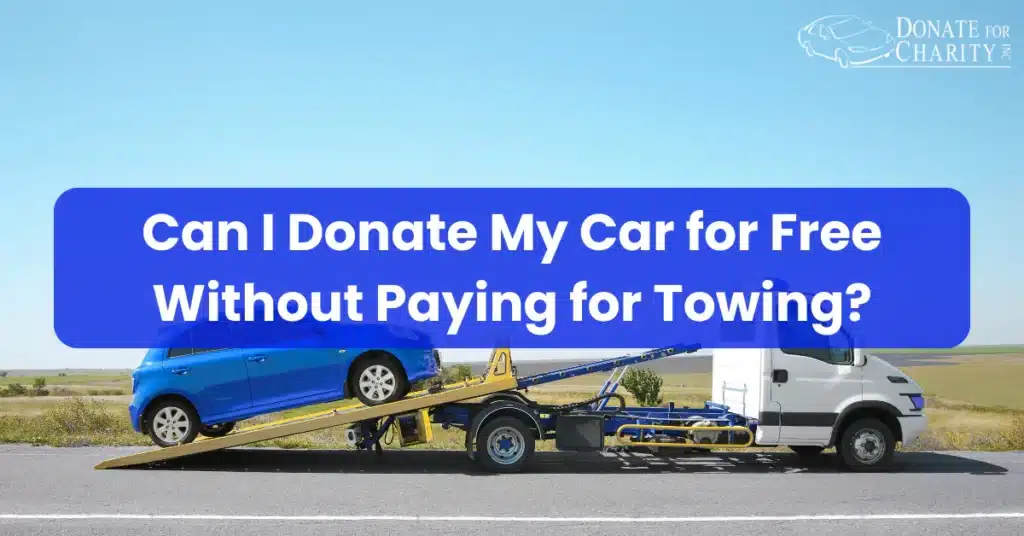 Can I Donate My Car for Free Without Paying for Towing?